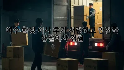 여수 학생 이사 후기: 저렴하고 안전한 용달이사 경험!