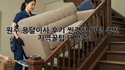 원주 용달이사 후기📝: 찐경험 바탕 추천 & 지역꿀팁 대방출!